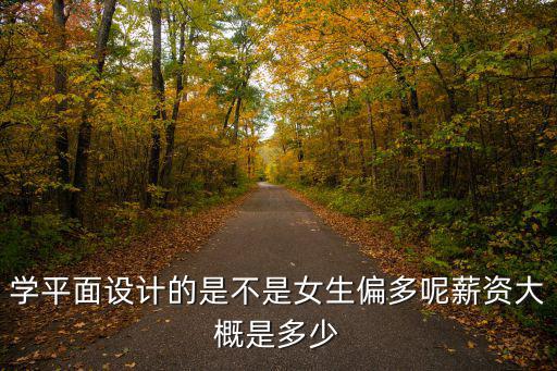 學平面設計的是不是女生偏多呢薪資大概是多少
