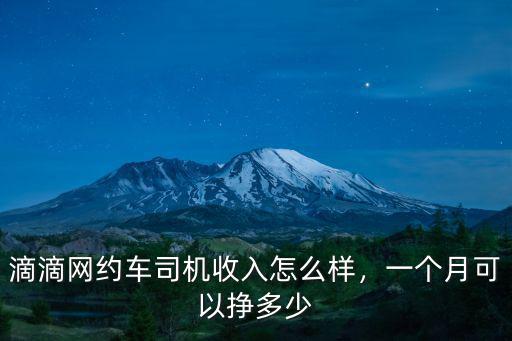 滴滴網(wǎng)約車司機(jī)收入怎么樣，一個月可以掙多少