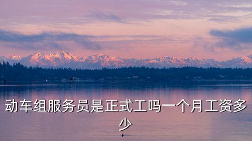 浙江服務員多少一個月多少錢,動車組服務員是正式工嗎