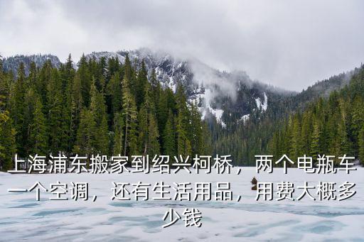 上海到紹興柯橋多少錢,上海浦東搬家到紹興柯橋