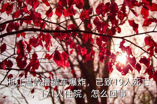 浙江溫嶺槽罐車爆炸，已致19人死亡，171人住院，怎么回事