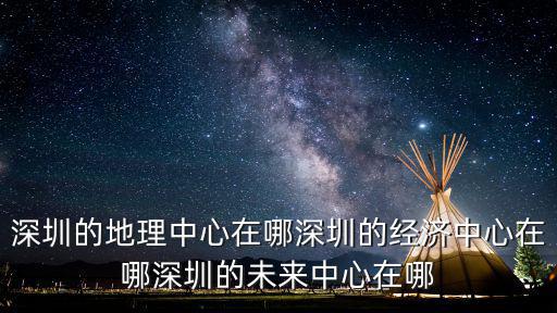 深圳利高在哪里,深圳的地理中心在哪