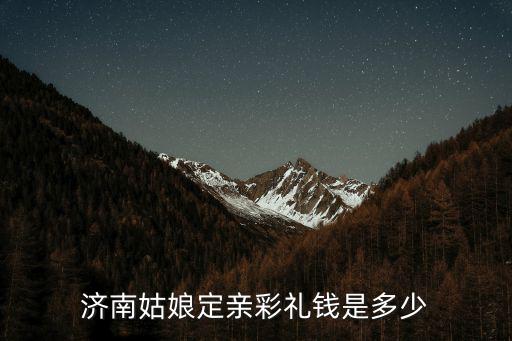 濟(jì)南2021年結(jié)婚隨禮多少錢(qián),濟(jì)南姑娘定親彩禮錢(qián)是多少