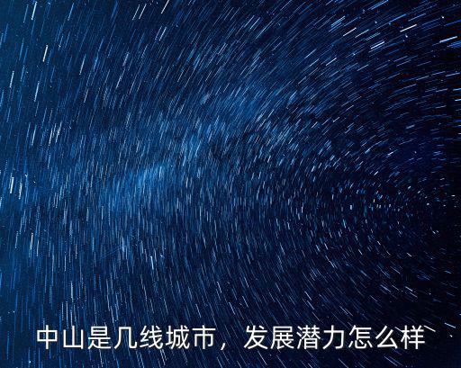 中山是幾線城市，發展潛力怎么樣