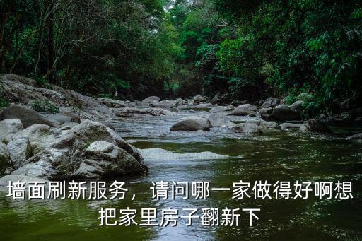 墻面刷新服務(wù)，請問哪一家做得好啊想把家里房子翻新下