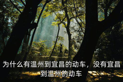 溫州到宜昌的火車票是多少時間表,為什么有溫州到宜昌的動車
