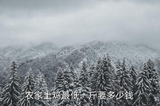 麗水土雞多少一斤,農(nóng)家土雞最低一斤要多少錢