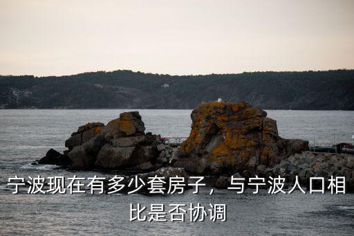 寧波現在有多少套房子，與寧波人口相比是否協調