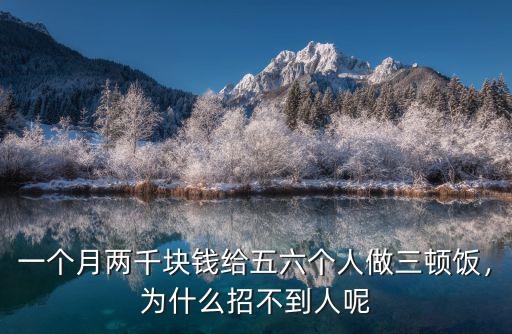 一個月兩千塊錢給五六個人做三頓飯，為什么招不到人呢