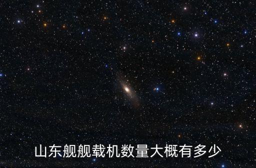 山東艦噸位最大多少噸,山東艦艦載機(jī)數(shù)量大概有多少