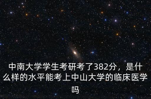中南大學學生考研考了382分，是什么樣的水平能考上中山大學的臨床醫學嗎