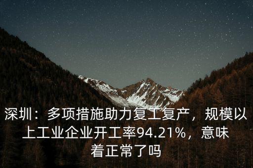深圳：多項措施助力復工復產，規模以上工業企業開工率94.21%，意味著正常了嗎