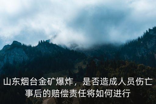 山東煙臺金礦爆炸，是否造成人員傷亡事后的賠償責任將如何進行