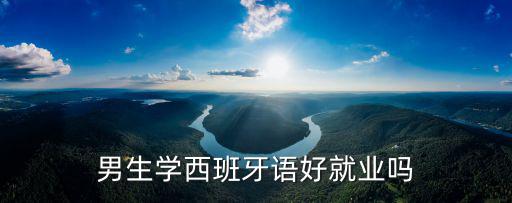 男生學西班牙語好就業嗎