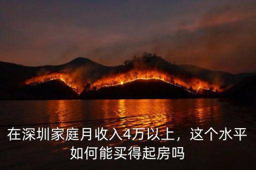 在深圳家庭月收入4萬以上，這個水平如何能買得起房嗎