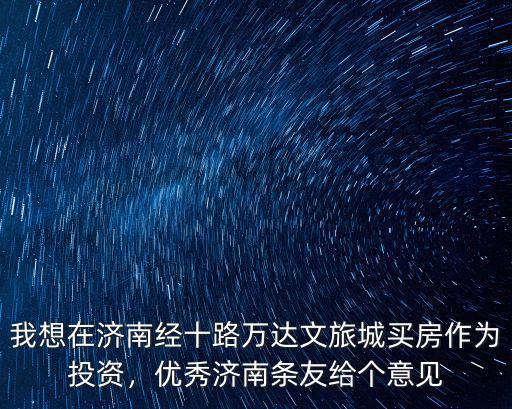 濟南文旅城占地投資多少,優秀濟南條友給個意見