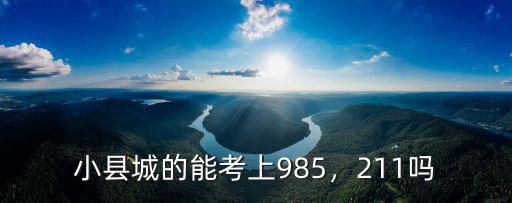 小縣城的能考上985，211嗎