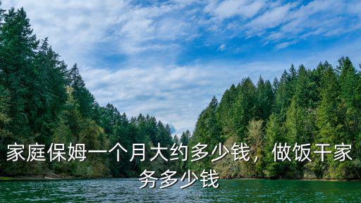 家庭保姆一個月大約多少錢，做飯干家務多少錢