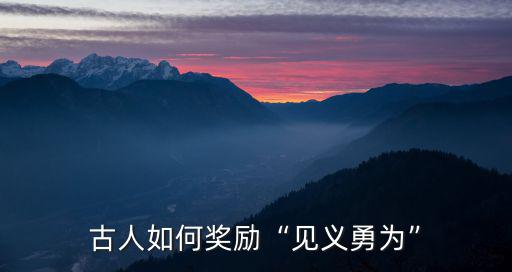 浙江省見義勇為獎(jiǎng)勵(lì)多少錢,古人如何獎(jiǎng)勵(lì)見義勇為