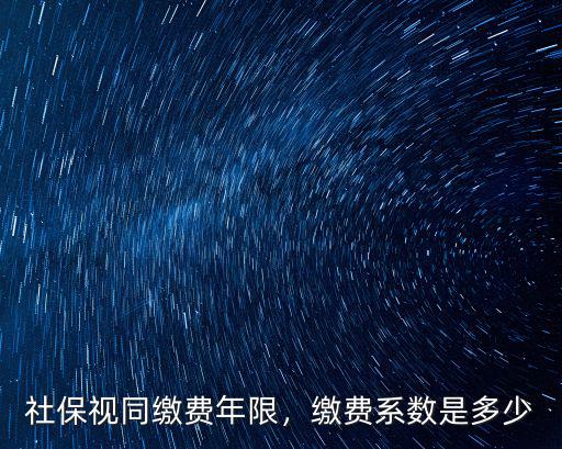 視同繳費年限年系數(shù)浙江是多少,社保視同繳費年限