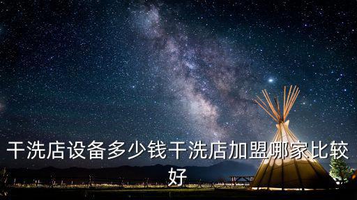 干洗店設備多少錢干洗店加盟哪家比較好