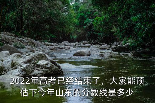 山東2020年高考多少學(xué)生,2022年高考已經(jīng)結(jié)束了