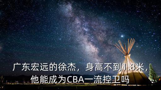 廣東宏運徐杰身高是多少,廣東宏遠的徐杰
