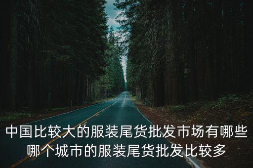 中山市哪里有服裝尾貨批發(fā),哪個市場批發(fā)尾貨的多