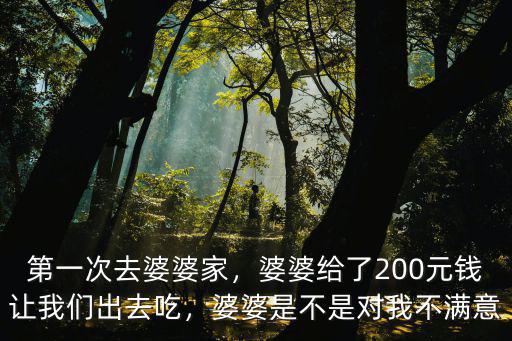 第一次去婆婆家，婆婆給了200元錢讓我們出去吃，婆婆是不是對我不滿意
