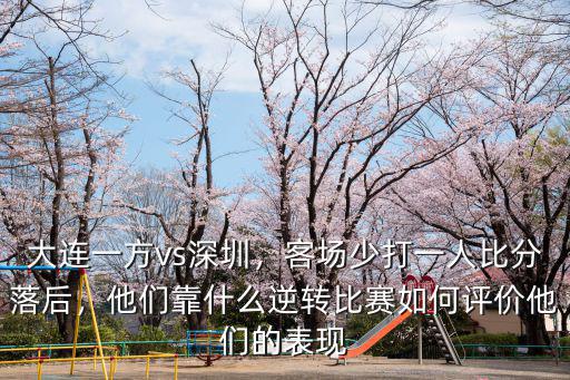 大連一方vs深圳，客場少打一人比分落后，他們靠什么逆轉比賽如何評價他們的表現
