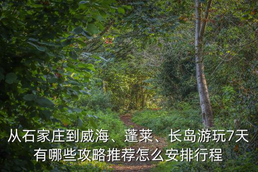 威海到石家莊途經(jīng)多少個(gè)景點(diǎn),想從石家莊自駕到煙臺(tái)