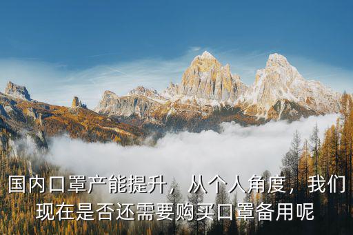 國內(nèi)口罩產(chǎn)能提升，從個人角度，我們現(xiàn)在是否還需要購買口罩備用呢
