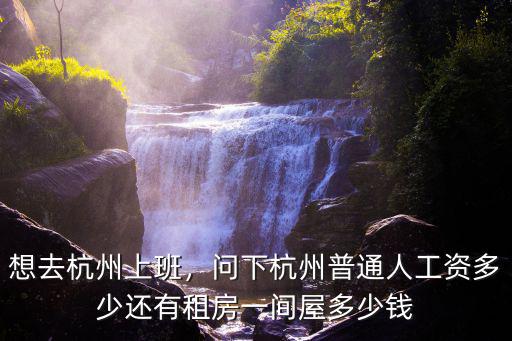 杭州有多少人需要租房,問下杭州普通人工資多少