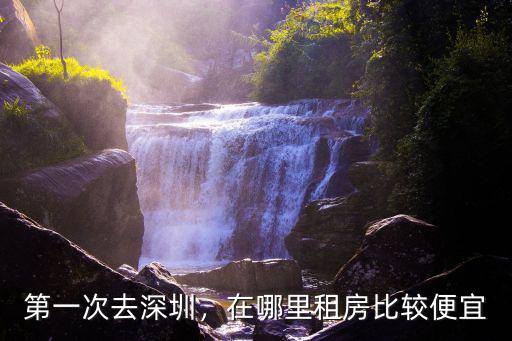深圳租房子都在哪里,在哪里租房比較便宜