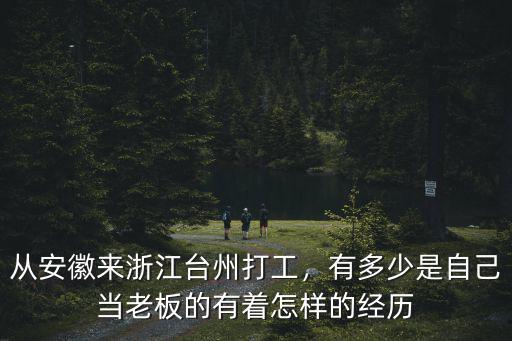 從安徽來浙江臺州打工，有多少是自己當老板的有著怎樣的經歷