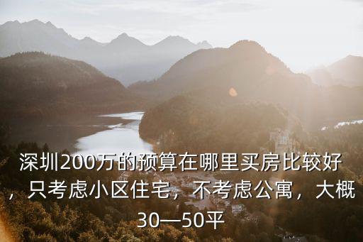 深圳200萬的預(yù)算在哪里買房比較好，只考慮小區(qū)住宅，不考慮公寓，大概30—50平