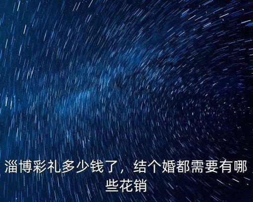 淄博淄川結婚要多少彩禮,淄博地區彩禮大約多少錢