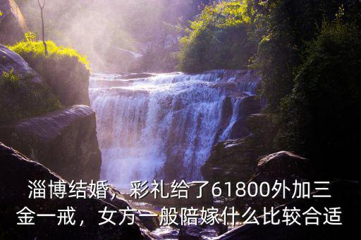 淄博恒臺紅廟村結婚彩禮多少,淄博地區彩禮大約多少錢