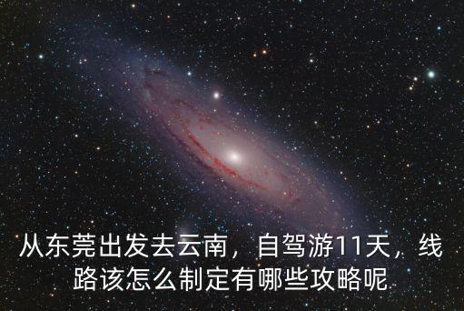 開車從東莞出發去高安怎么走,從東莞出發自駕貴州十日游