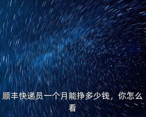 順豐快遞員一個月能掙多少錢，你怎么看