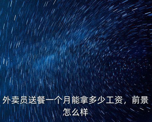 外賣(mài)員送餐一個(gè)月能拿多少工資，前景怎么樣