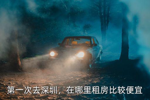 第一次去深圳，在哪里租房比較便宜