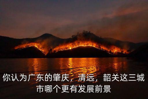 肇慶的城市建設怎么樣,你認為廣東的肇慶