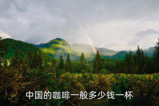麗水咖啡多少錢(qián)一杯,咖啡在我國(guó)普及率越來(lái)越高