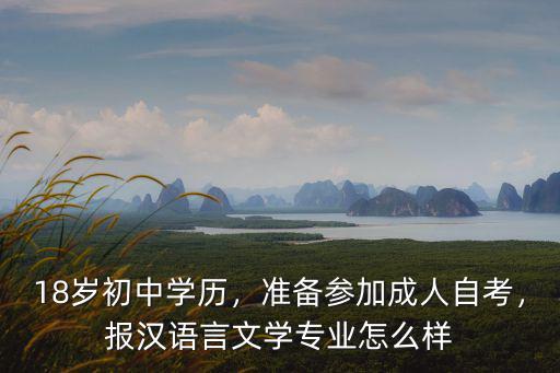 18歲初中學歷，準備參加成人自考，報漢語言文學專業怎么樣
