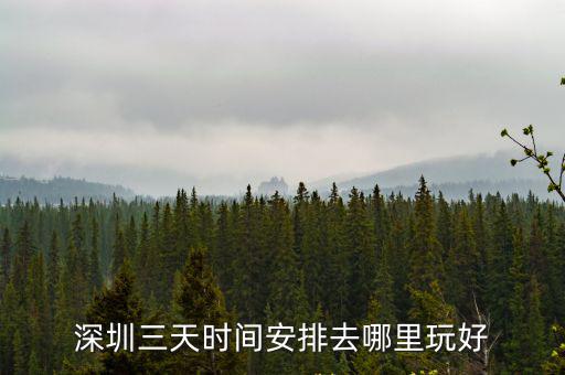 深圳三天時(shí)間安排去哪里玩好