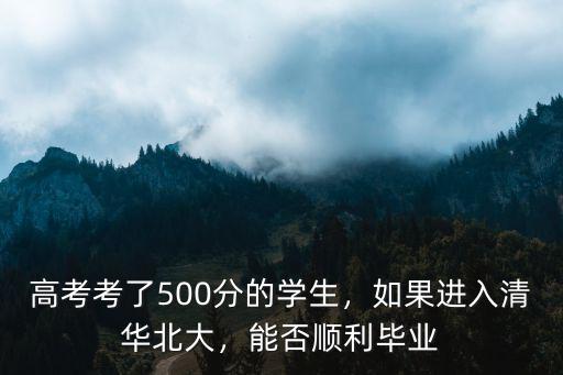高考考了500分的學(xué)生，如果進(jìn)入清華北大，能否順利畢業(yè)