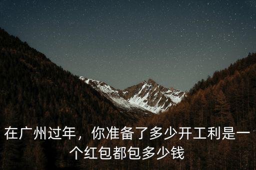 廣東復工紅包是多少錢,廣東過年給紅包一般包多少錢