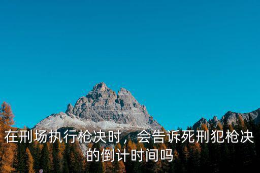 河源執行槍決刑場在哪里,在刑場執行槍決時