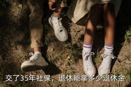 杭州社保交35年退休領(lǐng)多少,退休能拿多少退休金